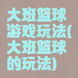 大班篮球游戏玩法(大班篮球的玩法)