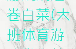 大班体育游戏玩法卷白菜(大班体育游戏卷白菜教案)
