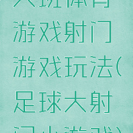 大班体育游戏射门游戏玩法(足球大射门小游戏)
