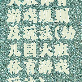 大班体育游戏规则及玩法(幼儿园大班体育游戏玩法)