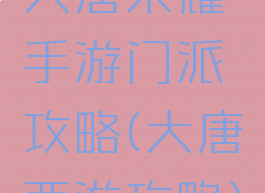大唐荣耀手游门派攻略(大唐西游攻略)