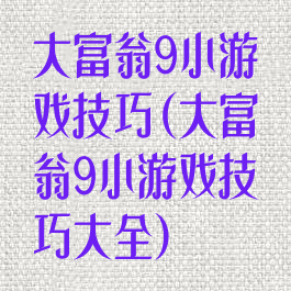 大富翁9小游戏技巧(大富翁9小游戏技巧大全)