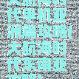 大航海时代单机亚洲篇攻略(大航海时代东南亚攻略)