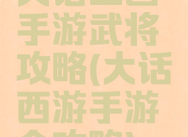 大话三国手游武将攻略(大话西游手游全攻略)