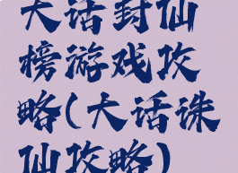 大话封仙榜游戏攻略(大话诛仙攻略)