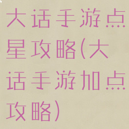 大话手游点星攻略(大话手游加点攻略)