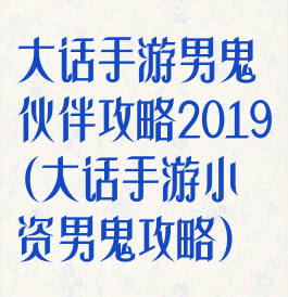 大话手游男鬼伙伴攻略2019(大话手游小资男鬼攻略)