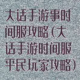 大话手游事时间服攻略(大话手游时间服平民玩家攻略)