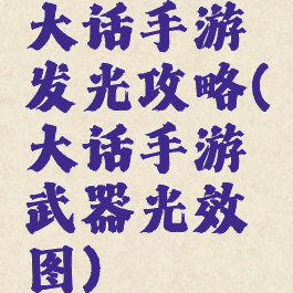 大话手游发光攻略(大话手游武器光效图)