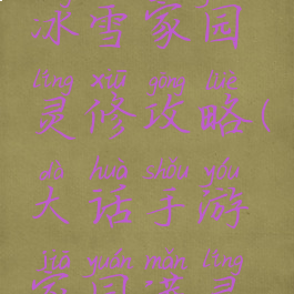 大话手游冰雪家园灵修攻略(大话手游家园满灵修)