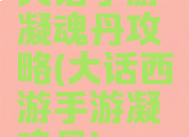 大话手游凝魂丹攻略(大话西游手游凝魂丹)