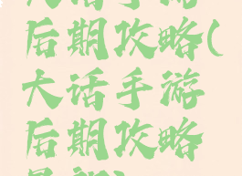 大话手游后期攻略(大话手游后期攻略最新)