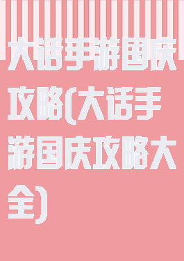 大话手游国庆攻略(大话手游国庆攻略大全)