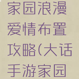 大话手游家园浪漫爱情布置攻略(大话手游家园夫妻分开)