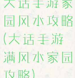 大话手游家园风水攻略(大话手游满风水家园攻略)