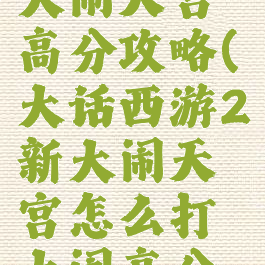 大话手游大闹天宫高分攻略(大话西游2新大闹天宫怎么打大闹高分攻略)