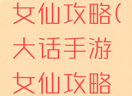 大话手游女仙攻略(大话手游女仙攻略平民)