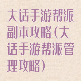 大话手游帮派副本攻略(大话手游帮派管理攻略)