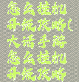 大话手游怎么挂机升级攻略(大话手游怎么挂机升级攻略图)
