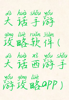 大话手游攻略软件(大话西游手游攻略app)