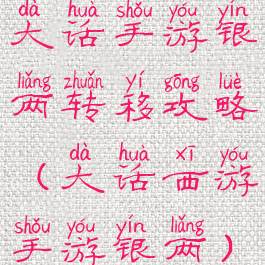 大话手游银两转移攻略(大话西游手游银两)