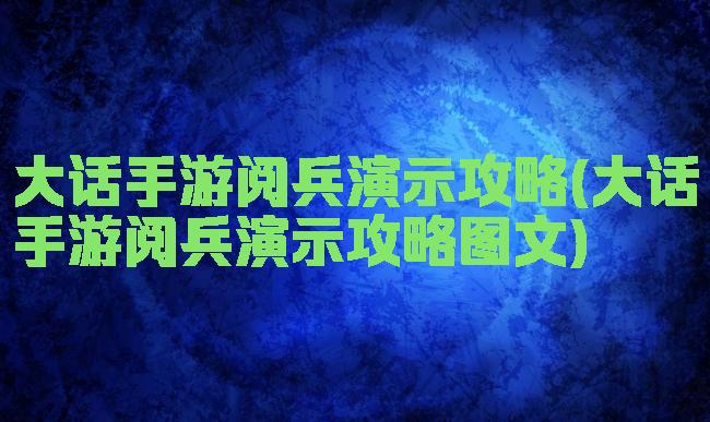 大话手游阅兵演示攻略(大话手游阅兵演示攻略图文)