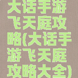 大话手游飞天庭攻略(大话手游飞天庭攻略大全)