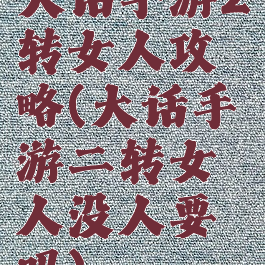 大话手游2转女人攻略(大话手游二转女人没人要吗)