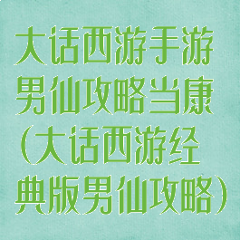大话西游手游男仙攻略当康(大话西游经典版男仙攻略)