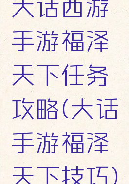 大话西游手游福泽天下任务攻略(大话手游福泽天下技巧)