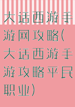 大话西游手游网攻略(大话西游手游攻略平民职业)