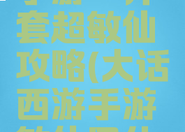 大话西游手游一介套超敏仙攻略(大话西游手游敏仙用什么套装)