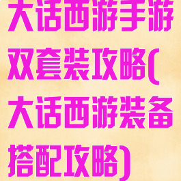 大话西游手游双套装攻略(大话西游装备搭配攻略)