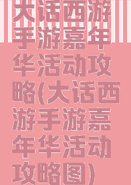 大话西游手游嘉年华活动攻略(大话西游手游嘉年华活动攻略图)