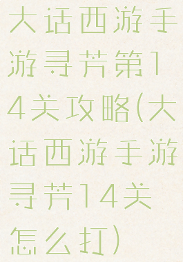 大话西游手游寻芳第14关攻略(大话西游手游寻芳14关怎么打)