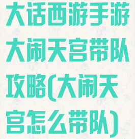 大话西游手游大闹天宫带队攻略(大闹天宫怎么带队)