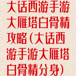 大话西游手游大雁塔白骨精攻略(大话西游手游大雁塔白骨精分身)