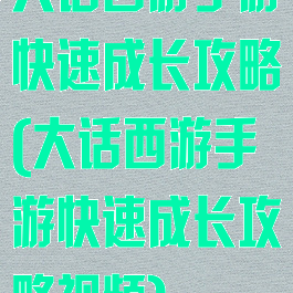 大话西游手游快速成长攻略(大话西游手游快速成长攻略视频)