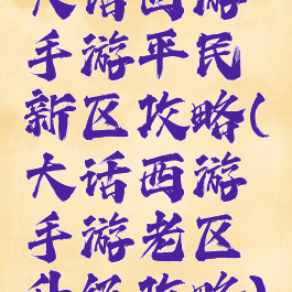 大话西游手游平民新区攻略(大话西游手游老区升级攻略)