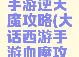 大话西游手游逆天魔攻略(大话西游手游血魔攻略)