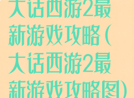 大话西游2最新游戏攻略(大话西游2最新游戏攻略图)
