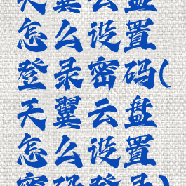 天翼云盘怎么设置登录密码(天翼云盘怎么设置密码登录)