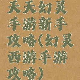 天天幻灵手游新手攻略(幻灵西游手游攻略)