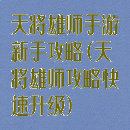 天将雄师手游新手攻略(天将雄师攻略快速升级)