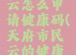 天府市民云怎么申请健康码(天府市民云的健康码怎么弄)