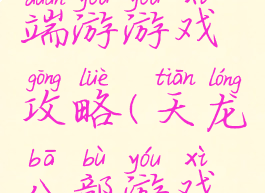 天龙八部端游游戏攻略(天龙八部游戏攻略)