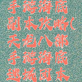 天龙八部手游海底副本攻略(天龙八部手游海底迷城团本攻略)