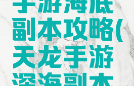 天龙八部手游海底副本攻略(天龙手游深海副本攻略)