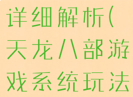 天龙八部游戏系统玩法详细解析(天龙八部游戏系统玩法详细解析大全)