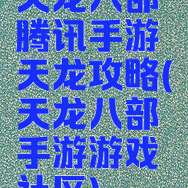 天龙八部腾讯手游天龙攻略(天龙八部手游游戏社区)